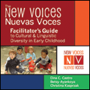 The New Voices ~ Nuevas Voces Facilitator&#39;s Guide to Cultural and Linguistic Diversity in Early Childhood